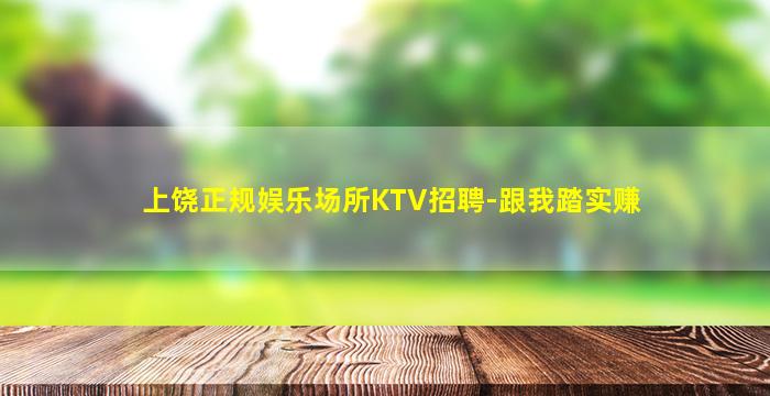 上饶正规娱乐场所KTV招聘-跟我踏实赚